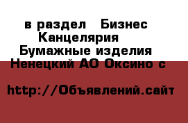  в раздел : Бизнес » Канцелярия »  » Бумажные изделия . Ненецкий АО,Оксино с.